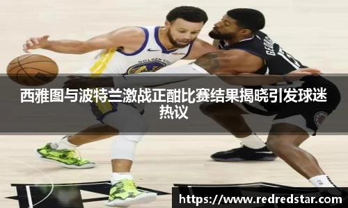 西雅图与波特兰激战正酣比赛结果揭晓引发球迷热议