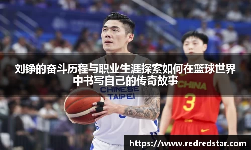 刘铮的奋斗历程与职业生涯探索如何在篮球世界中书写自己的传奇故事