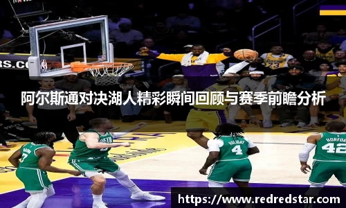 阿尔斯通对决湖人精彩瞬间回顾与赛季前瞻分析
