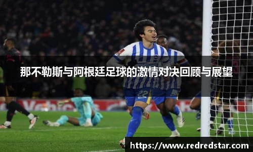 那不勒斯与阿根廷足球的激情对决回顾与展望