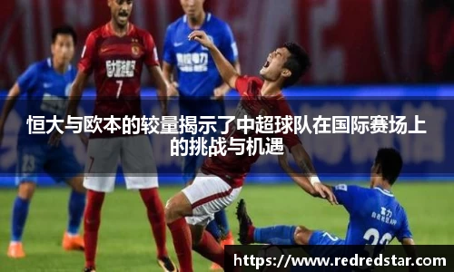 恒大与欧本的较量揭示了中超球队在国际赛场上的挑战与机遇