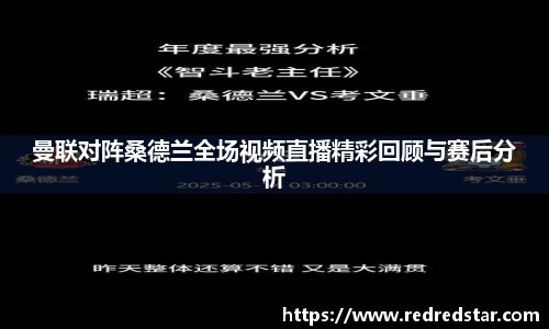 曼联对阵桑德兰全场视频直播精彩回顾与赛后分析