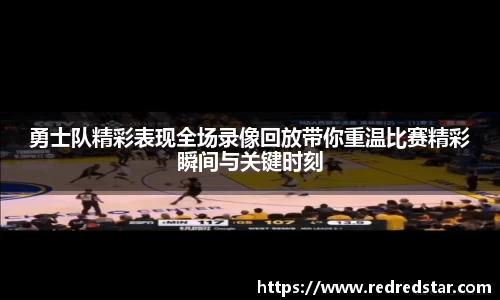 勇士队精彩表现全场录像回放带你重温比赛精彩瞬间与关键时刻