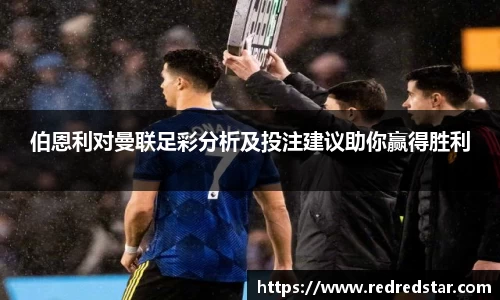 伯恩利对曼联足彩分析及投注建议助你赢得胜利