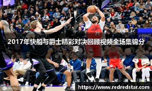 2017年快船与爵士精彩对决回顾视频全场集锦分享