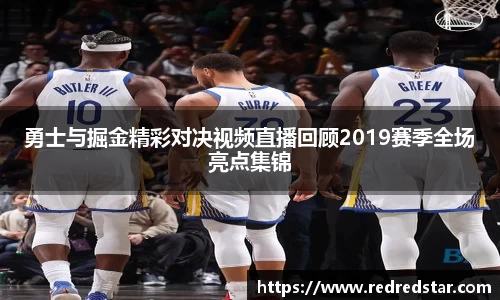 勇士与掘金精彩对决视频直播回顾2019赛季全场亮点集锦